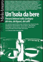 Un'isola da bere. Percorsi letterari nella Sardegna del vino, dei liquori, del caffè