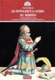 Gli ospitalieri e la guerra nel Medioevo. I monaci guerrieri: la storia, le tecniche di combattimento,la leggenda (XII-XV sec.)