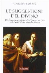 Le suggestioni del divino. Rivisitazione logica dell'ipotesi di Dio e dei miti della trascendenza