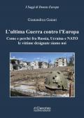 L'ultima guerra contro l'Europa. Come e perché fra Russia, Ucraina e NATO le vittime designate siamo noi