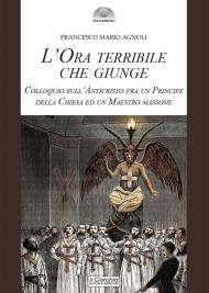 L' ora terribile che giunge. Colloquio sull'Anticristo fra un Principe della Chiesa e un Maestro massone