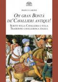 Oh gran bontà de' cavallieri antiqui! Scritti sulla Cavalleria e sulla Tradizione cavalleresca italica. Nuova ediz.