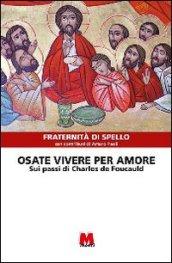 Osate vivere per amore. Sui passi di Charles de Foucauld