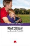 Nelle tue mani. Cammini di abbandono con Charles de Foucauld