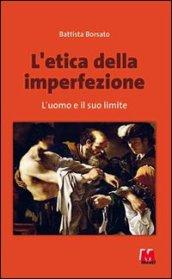 L'etica dell'imperfezione. L'uomo e il suo limite