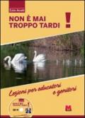 Non è mai troppo tardi! Lezioni per educatori e genitori. Con DVD