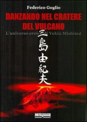 Danzando nel cratere del vulcano. L'universo eroico di Yukio Mishima