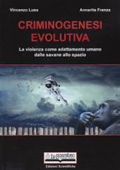 Criminogenesi evolutiva. La violenza come adattamento umano dalle savane allo spazio