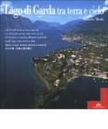Lago di Garda tra terra e cielo. Ediz. multilingue
