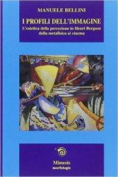 I profili dell'immagine. L'estetica della percezione in Henri Bergson. Dalla metafisica al cinema