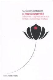 Corpo consapevole. Le arti d'Oriente e l'integrazione della vita adulta. Contributo a una fenomenologia interculturale (Il)