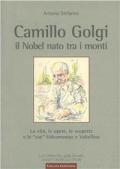 Camillo Golgi. Il Nobel nato tra i monti. La vita, le opere, le scoperte e le «sue» Valcamonica e Valtellina