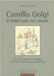 Camillo Golgi. Il Nobel nato tra i monti. La vita, le opere, le scoperte e le «sue» Valcamonica e Valtellina