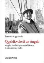 Quel diavolo di un Angelo. Angelo Savelli il pittore del bianco, il mio secondo padre