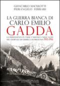 La guerra Bianca di Carlo Emilio Gadda. La permanenza in Valle Camonica nelle note del Giornale di guerra e di prigionia 1915-1916. Ediz. integrale