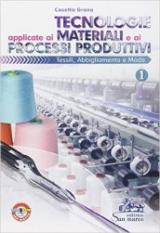 Tecnologie applicate ai materiali e ai processi produttivi tessili, abbligliamento e moda. Per gli Ist. professionali. Vol. 1