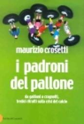 Padroni del pallone. Da Galliani a Cragnotti, tredici ritratti sulla crisi del calcio (I)