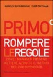 Primo. Rompere le regole. Come i manager possono mettere a frutto il talento dei loro dipendenti