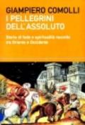 Pellegrini dell'assoluto. Storie di fede e spiritualità raccolte tra Oriente e Occidente (I)