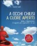 A occhi chiusi a cuore aperto. Ansia e depressione: il segreto per superarle è in noi. Con CD Audio