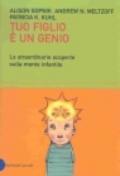 Tuo figlio è un genio. Le straordinarie scoperte sulla mente infantile