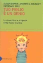 Tuo figlio è un genio. Le straordinarie scoperte sulla mente infantile