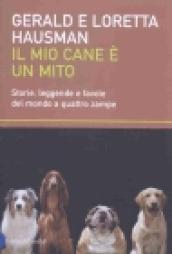 Mio cane è un mito. Storie, leggende e favole del mondo a quattro zampe (Il)