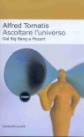 Ascoltare l'universo. Dal Big Bang a Mozart