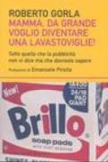 Mamma, da grande voglio diventare una lavastoviglie! Tutto quello che la pubblicità non vi dice ma che dovreste sapere