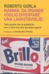 Mamma, da grande voglio diventare una lavastoviglie! Tutto quello che la pubblicità non vi dice ma che dovreste sapere