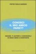 Conosci il mio amico Parky? Seguimi. Ti aiuterò a conoscerlo in modo serio e divertente