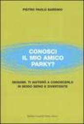 Conosci il mio amico Parky? Seguimi. Ti aiuterò a conoscerlo in modo serio e divertente