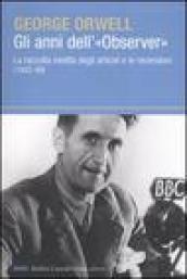 Anni dell'«Observer». La raccolta inedita degli articoli e delle recensioni (1942-49) (Gli)