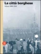 La città borghese. Milano 1880-1968. Ediz. illustrata