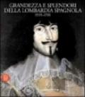 Grandezza e splendori della Lombardia spagnola 1535-1701. Ediz. illustrata