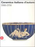 Ceramica italiana d'autore 1900-1950. Ediz. illustrata