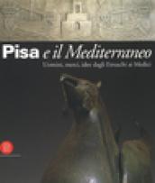 Pisa e il Mediterraneo. Uomini, merci, idee dagli Etruschi ai Medici. Ediz. illustrata