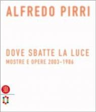 Alfredo Pirri. Dove sbatte la luce. Mostre e opere 2003-1986. Ediz. inglese