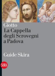 Giotto. La Cappella degli Scrovegni a Padova. Ediz. illustrata