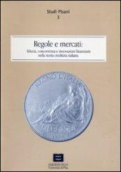 Regole e mercati. Fiducia, concorrenza e innovazione finanziaria nella storia creditizia italiana