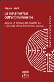 Le metamorfosi dell'antilluminismo. Aspetti ed itinerari del dibattito sui Lumi nella storia del pensiero politico