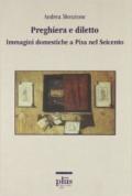 Preghiera e diletto. Immagini domestiche a Pisa nel Seicento. Ediz. illustrata