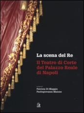 La scena del re. Il Teatro di corte del Palazzo Reale di Napoli. Con DVD