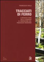 Tracciati di ferro. L'architettura delle ferrovie e l'invenzione del paesaggio moderno