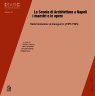 Scuola di architettura a Napoli. I maestri e le opere. Dalla fondazione al dopoguerra (1927-1945) (La)