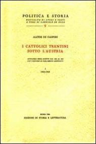 I cattolici trentini sotto l'Austria. Antologia degli scritti dal 1902 al 1915 con i discorsi al Parlamento austriaco