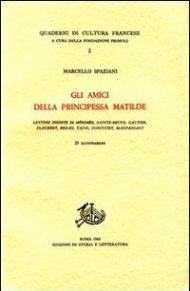 Gli amici della principessa Matilde. Lettere inedite di Mérimée, Sainte-Beuve, Gautier, Flaubert, Renan, Taine, Goncourt, Maupassant