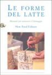 Le forme del latte. Manuale per conoscere il formaggio