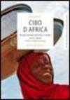 Cibo d'Africa. Percorsi alimentari dal Sahara a Soweto