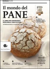 Il mondo del pane. Il libro per conoscerlo, sceglierlo, farlo in casa